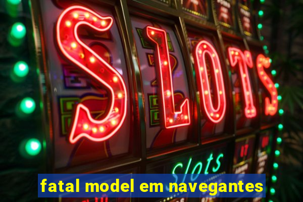 fatal model em navegantes